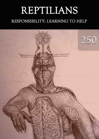 Full responsibility learning to help reptilians part 250