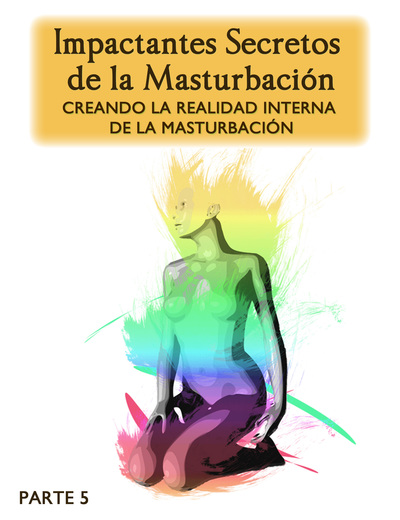 Full impactantes secretos de la masturbacion creando la realidad interna de la masturbacion parte 5