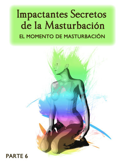 Full impactantes secretos de la masturbacion el momento de masturbacion parte 6