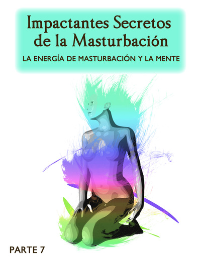Full impactantes secretos de la masturbacion la energia de masturbacion y la mente parte 7