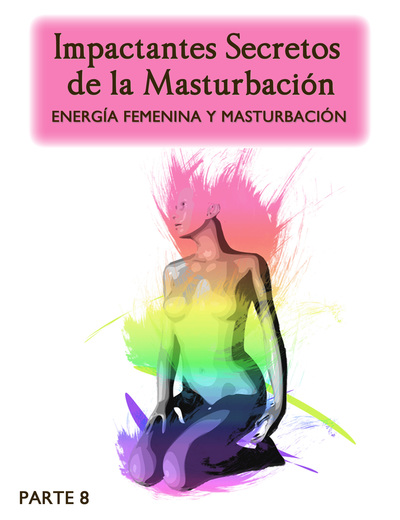 Full impactantes secretos de la masturbacion energia femenina y masturbacion parte 8
