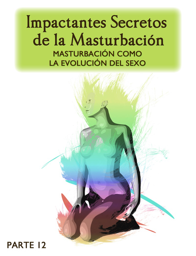 Full impactantes secretos de la masturbacion masturbacion como la evolucion del sexo parte 12