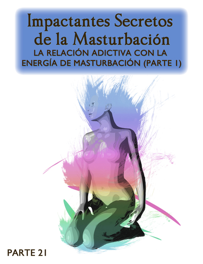 Full impactantes secretos de la masturbacion la relacion adictiva con la energia de la masturbacion parte 1 parte 21