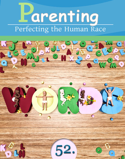 Full seeing the effects of your words perfecting the human race parenting part 52