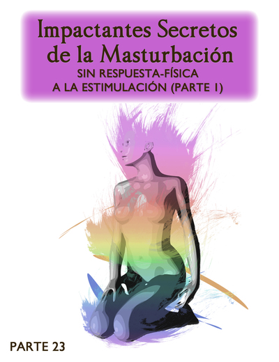 Full impactantes secretos de la masturbacion sin respuesta fisica a la estimulacion parte 1 parte 23