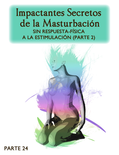 Full impactantes secretos de la masturbacion sin respuesta fisica a la estimulacion parte 2 parte 24