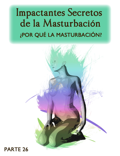 Full impactantes secretos de la masturbacion por que la masturbacion parte 26