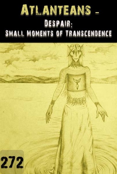 Full despair small moments of transcendence atlanteans part 272
