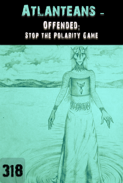 Full offended stop the polarity game atlanteans part 318