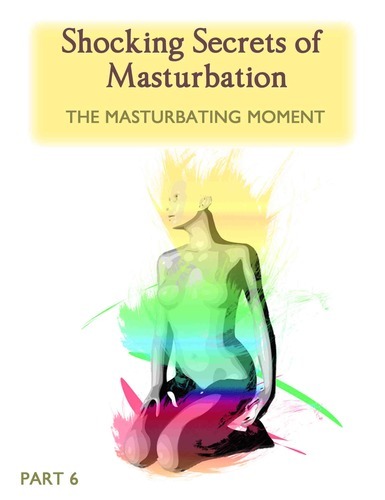 Full shocking secrets of masturbation the masturbating moment part 6
