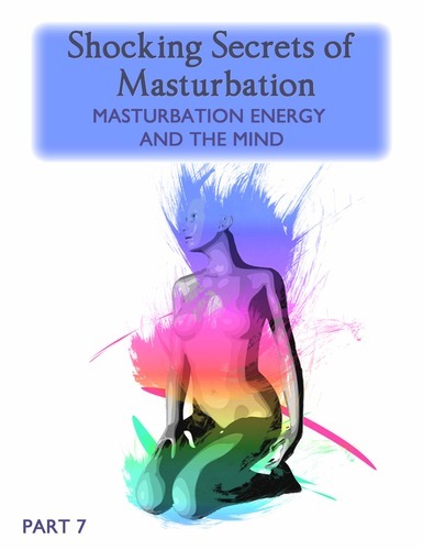 Full shocking secrets of masturbation masturbation energy and the mind part 7