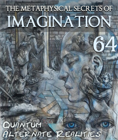 Full quantum alternate realities the metaphysical secrets of imagination part 64