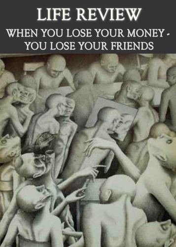 Full life review when you lose your money you lose your friends