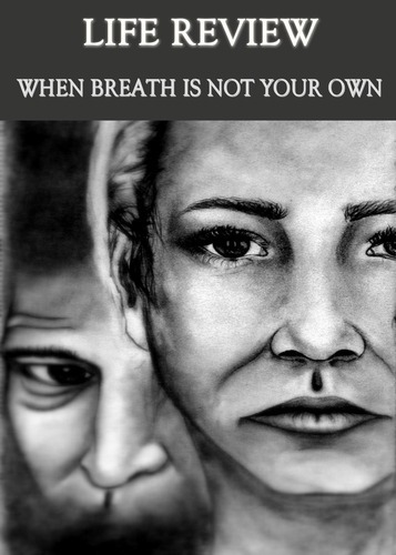 Full life review when breath is not your own