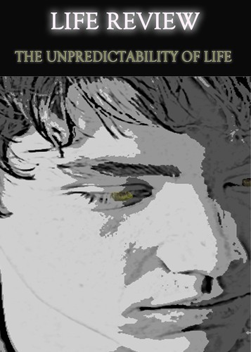 Full life review the unpredictability of life
