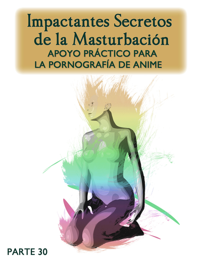 Full apoyo practico para la pornografia de anime impactantes secretos de la masturbacion parte 30