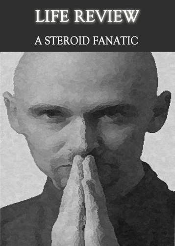 Full life review a steroid fanatic