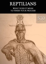 Feature thumb what does it mean to finish your process reptilians part 570