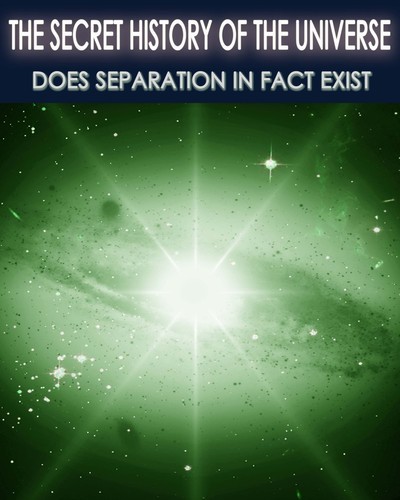 Full the secret history of the universe does separation in fact exist part 5