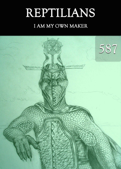 Full i am my own maker reptilians part 587