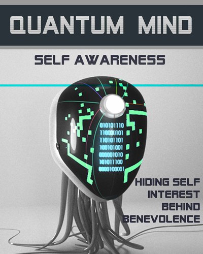 Full hiding self interest behind benevolence quantum mind self awareness