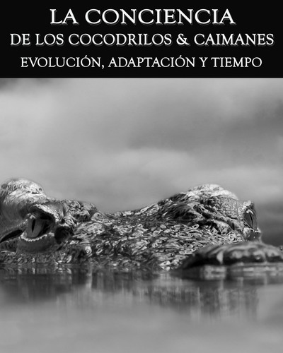 Full evolucion adaptacion y tiempo la conciencia de los cocodrilos caimanes
