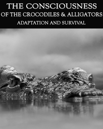 Full adaptation and survival the consciousness of the crocodiles alligators