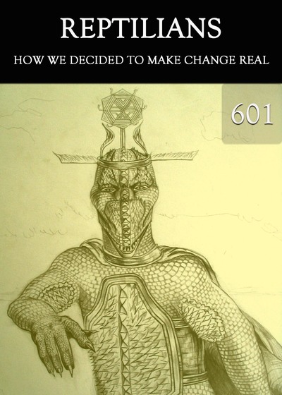 Full how we decided to make change real reptilians part 601