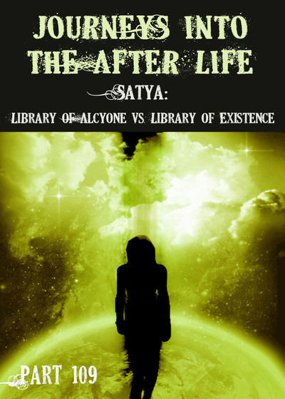 Full satya library of alcyone vs library of existence journeys into the afterlife part 109