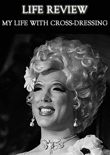Full life review my life with cross dressing
