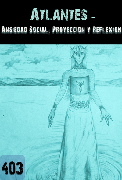 Full ansiedad social proyeccion y reflexion atlantes parte 403
