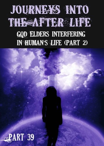 Full journeys into the afterlife god elders interfering in human s life part 2 part 39