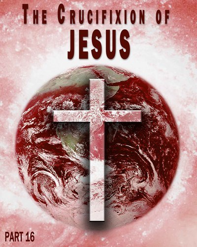 Full the crucifixion of jesus part 16